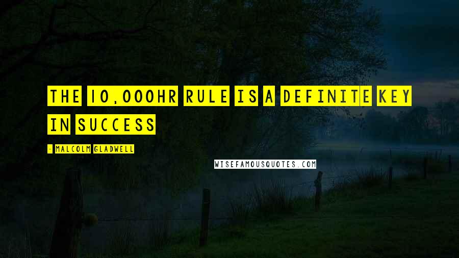 Malcolm Gladwell Quotes: the 10,000hr rule is a definite key in success