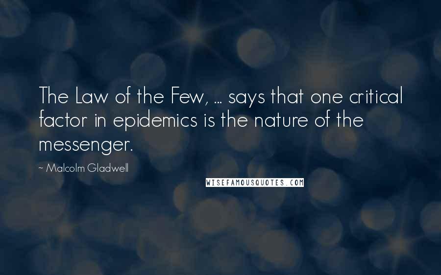 Malcolm Gladwell Quotes: The Law of the Few, ... says that one critical factor in epidemics is the nature of the messenger.