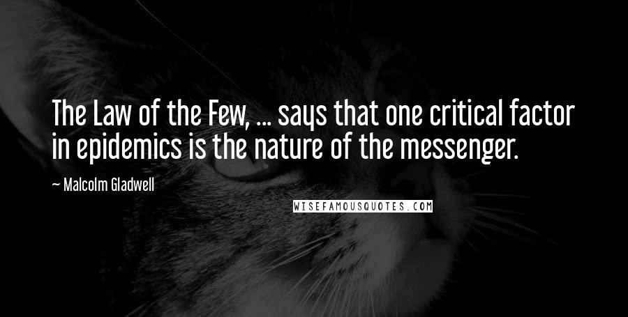 Malcolm Gladwell Quotes: The Law of the Few, ... says that one critical factor in epidemics is the nature of the messenger.