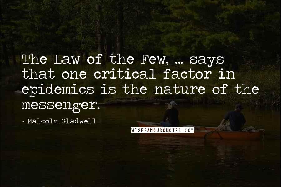 Malcolm Gladwell Quotes: The Law of the Few, ... says that one critical factor in epidemics is the nature of the messenger.