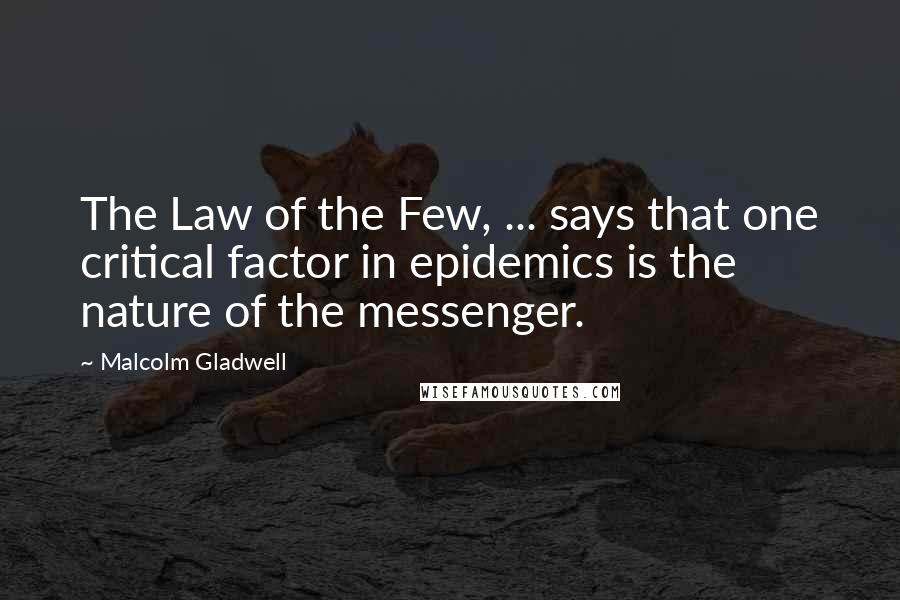 Malcolm Gladwell Quotes: The Law of the Few, ... says that one critical factor in epidemics is the nature of the messenger.