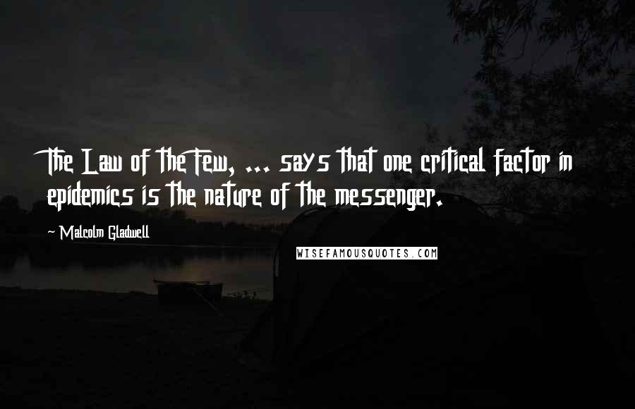 Malcolm Gladwell Quotes: The Law of the Few, ... says that one critical factor in epidemics is the nature of the messenger.