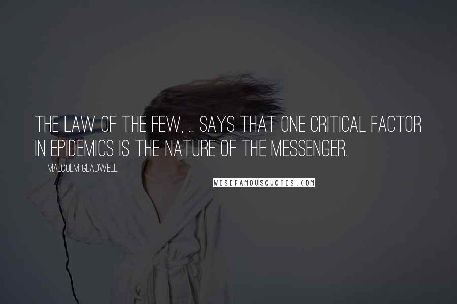 Malcolm Gladwell Quotes: The Law of the Few, ... says that one critical factor in epidemics is the nature of the messenger.