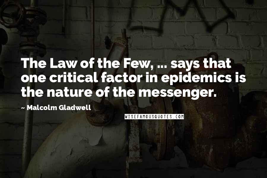 Malcolm Gladwell Quotes: The Law of the Few, ... says that one critical factor in epidemics is the nature of the messenger.