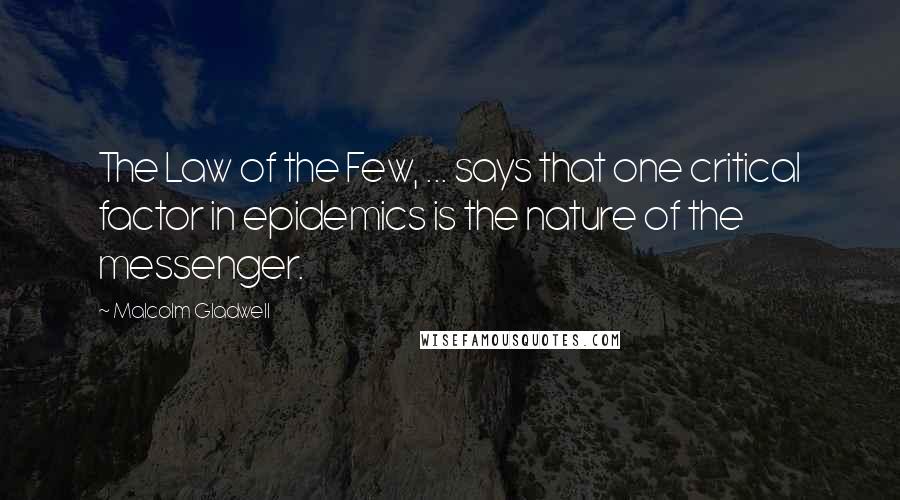 Malcolm Gladwell Quotes: The Law of the Few, ... says that one critical factor in epidemics is the nature of the messenger.