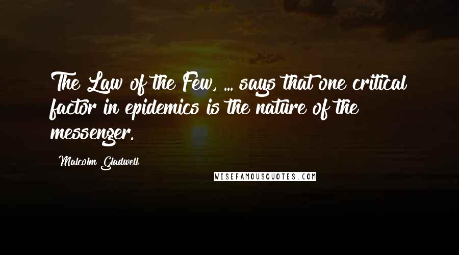 Malcolm Gladwell Quotes: The Law of the Few, ... says that one critical factor in epidemics is the nature of the messenger.