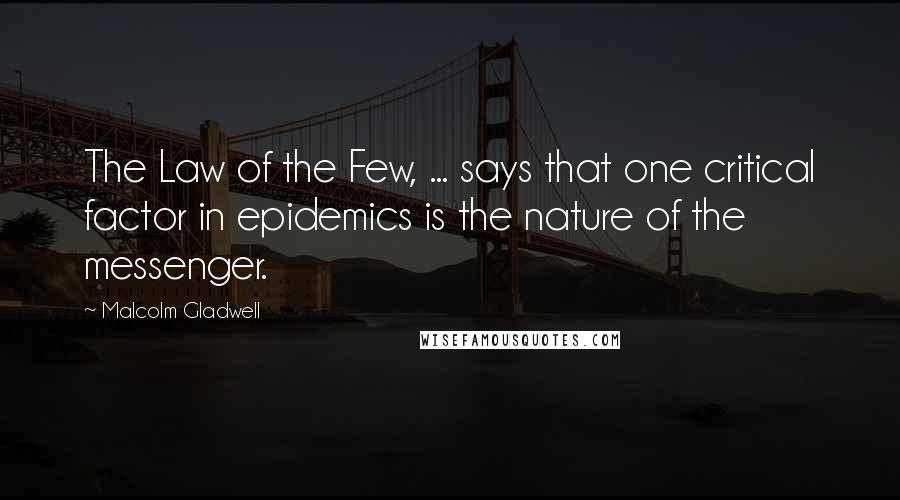 Malcolm Gladwell Quotes: The Law of the Few, ... says that one critical factor in epidemics is the nature of the messenger.