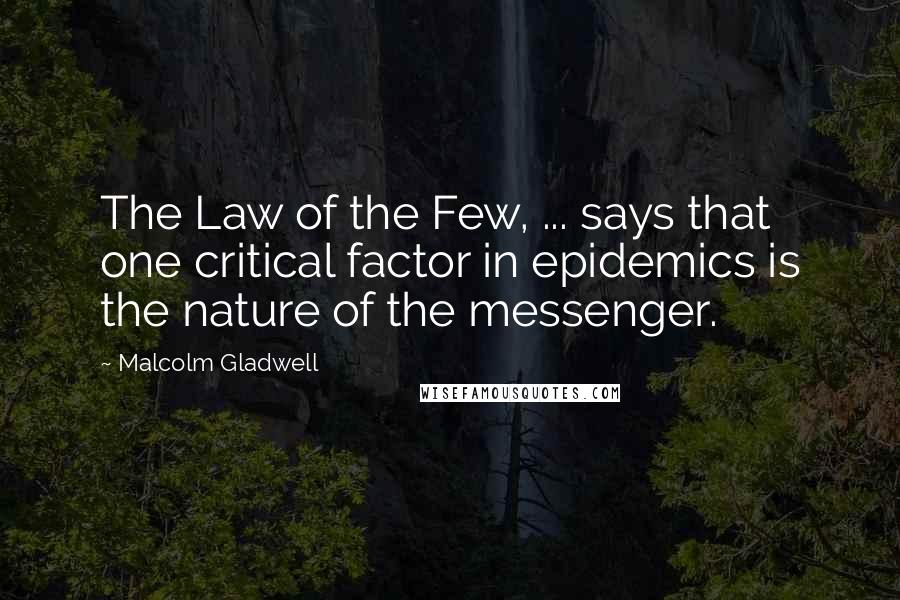 Malcolm Gladwell Quotes: The Law of the Few, ... says that one critical factor in epidemics is the nature of the messenger.