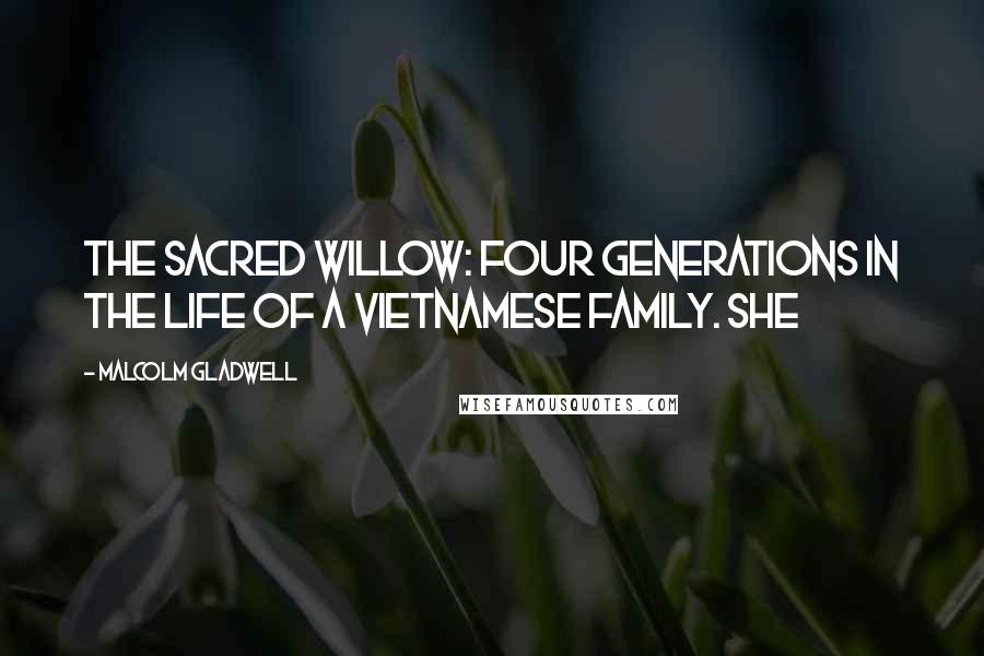 Malcolm Gladwell Quotes: The Sacred Willow: Four Generations in the Life of a Vietnamese Family. She