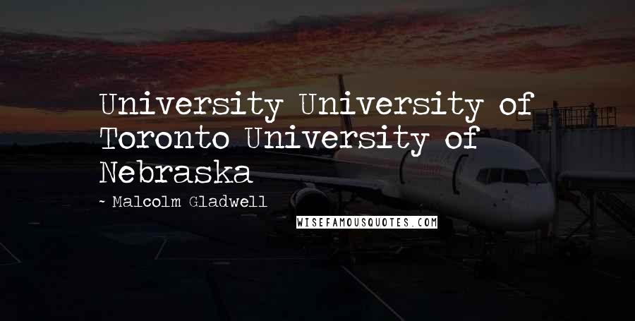 Malcolm Gladwell Quotes: University University of Toronto University of Nebraska