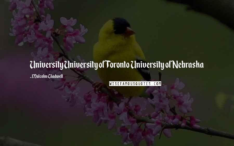 Malcolm Gladwell Quotes: University University of Toronto University of Nebraska