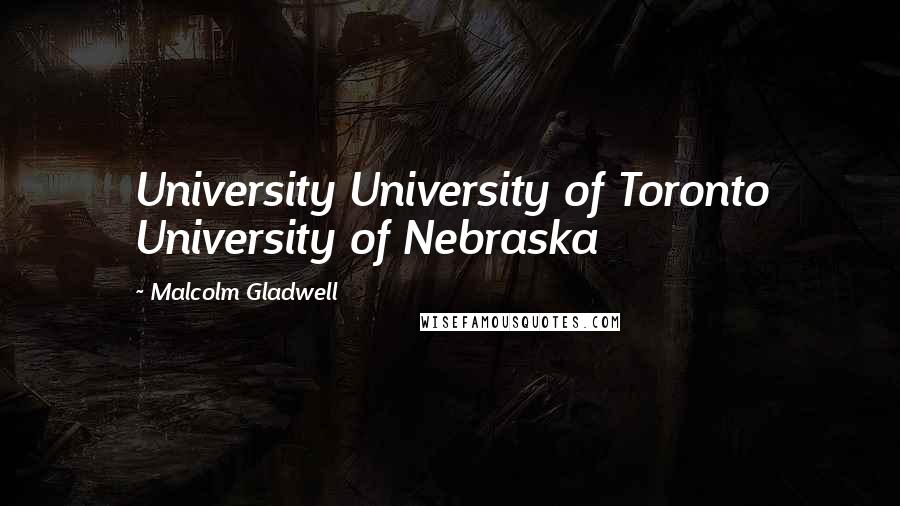 Malcolm Gladwell Quotes: University University of Toronto University of Nebraska