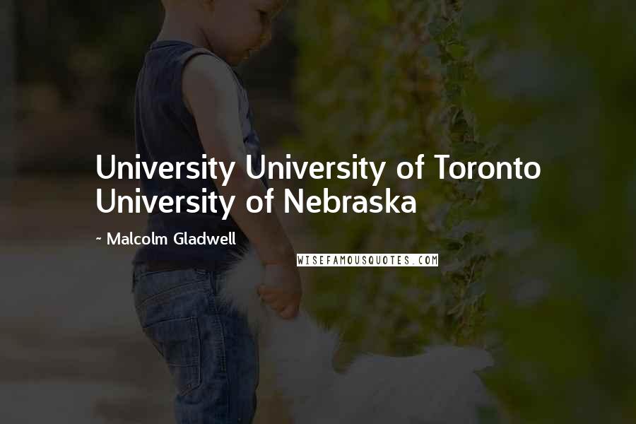 Malcolm Gladwell Quotes: University University of Toronto University of Nebraska