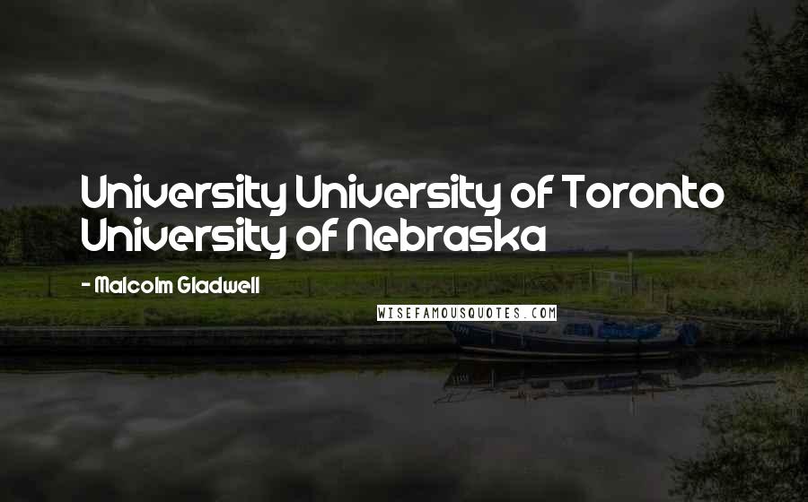 Malcolm Gladwell Quotes: University University of Toronto University of Nebraska