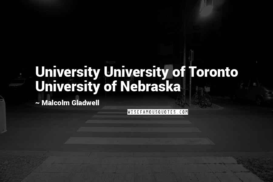 Malcolm Gladwell Quotes: University University of Toronto University of Nebraska