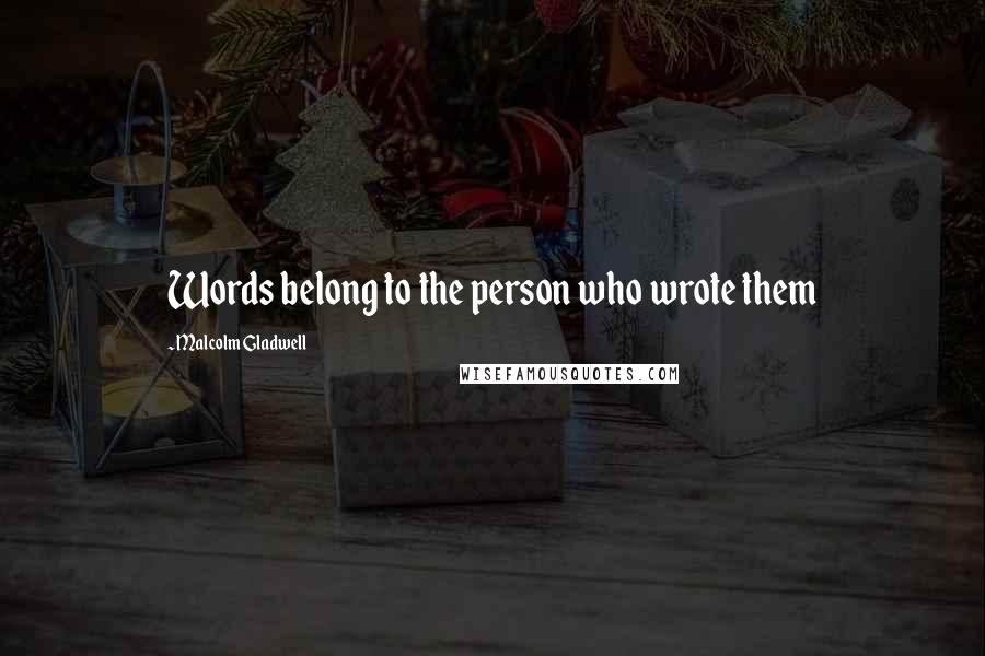 Malcolm Gladwell Quotes: Words belong to the person who wrote them