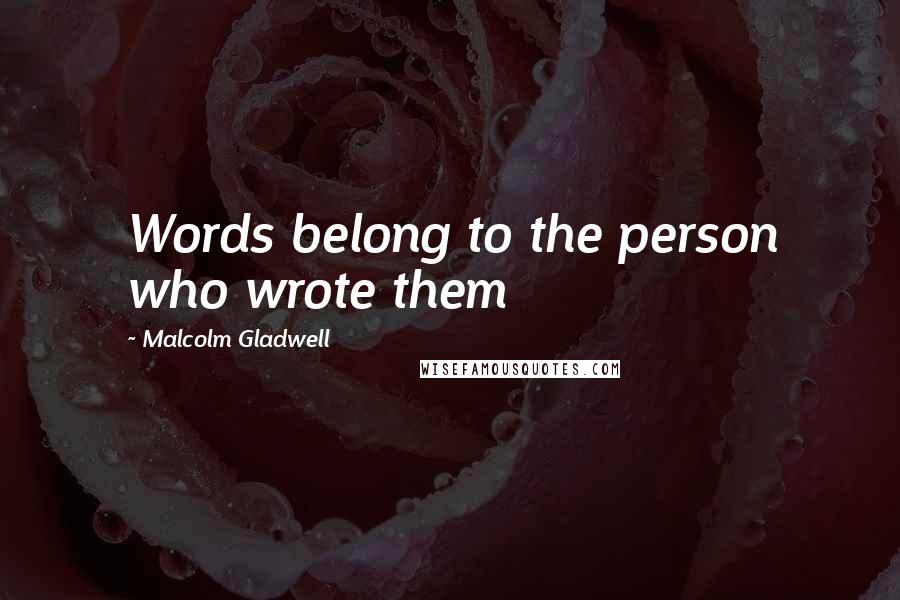 Malcolm Gladwell Quotes: Words belong to the person who wrote them