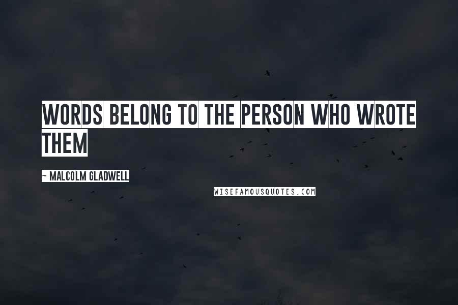 Malcolm Gladwell Quotes: Words belong to the person who wrote them