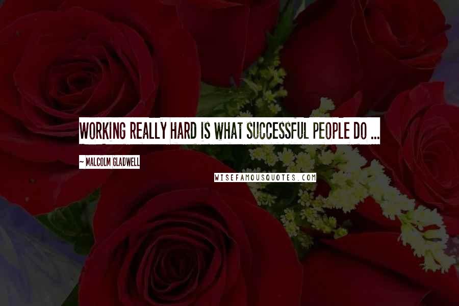 Malcolm Gladwell Quotes: Working really hard is what successful people do ...
