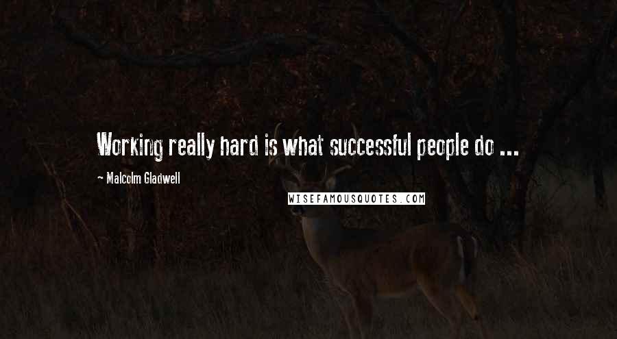 Malcolm Gladwell Quotes: Working really hard is what successful people do ...