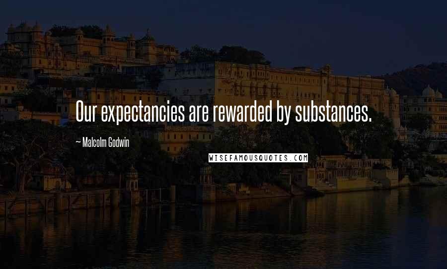 Malcolm Godwin Quotes: Our expectancies are rewarded by substances.