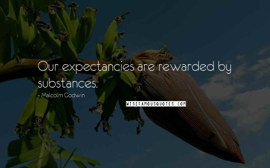 Malcolm Godwin Quotes: Our expectancies are rewarded by substances.