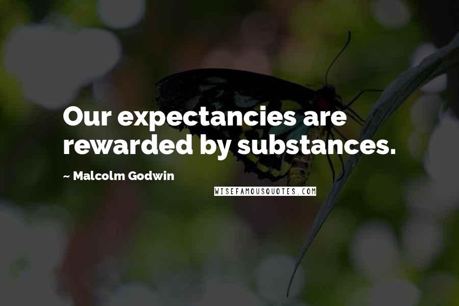 Malcolm Godwin Quotes: Our expectancies are rewarded by substances.