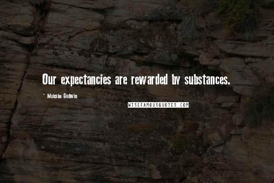 Malcolm Godwin Quotes: Our expectancies are rewarded by substances.