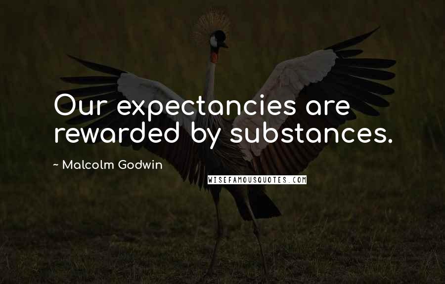 Malcolm Godwin Quotes: Our expectancies are rewarded by substances.