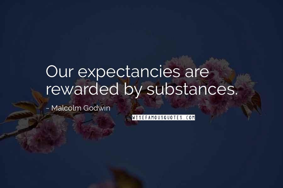 Malcolm Godwin Quotes: Our expectancies are rewarded by substances.
