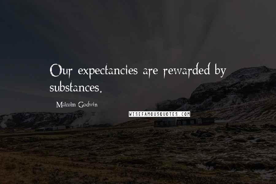 Malcolm Godwin Quotes: Our expectancies are rewarded by substances.