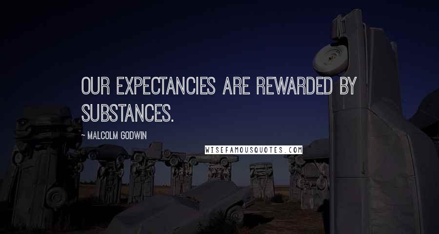 Malcolm Godwin Quotes: Our expectancies are rewarded by substances.