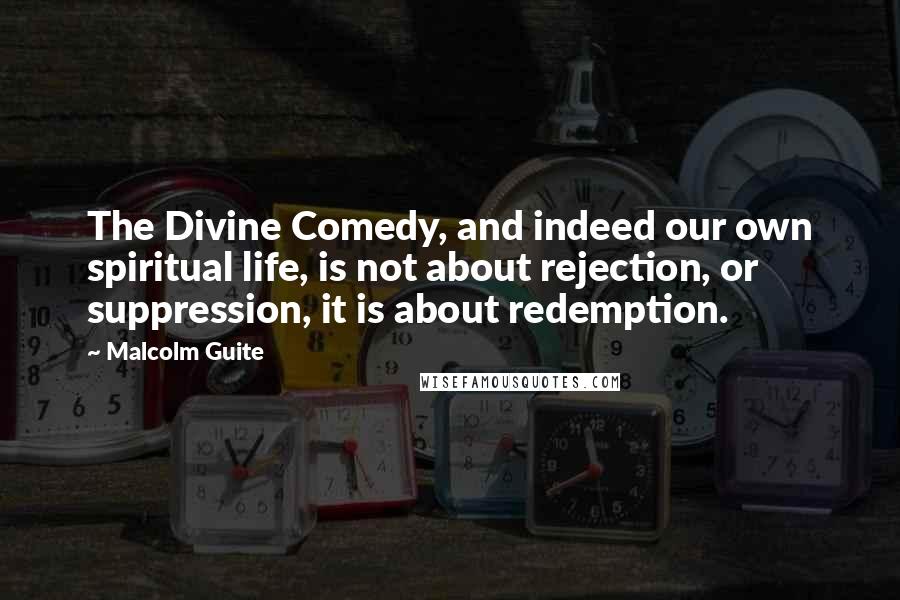 Malcolm Guite Quotes: The Divine Comedy, and indeed our own spiritual life, is not about rejection, or suppression, it is about redemption.