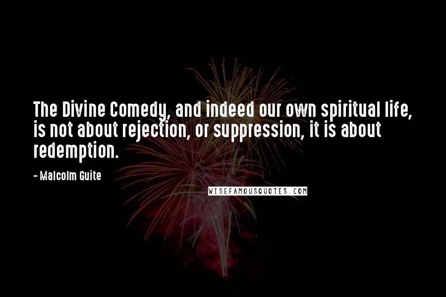 Malcolm Guite Quotes: The Divine Comedy, and indeed our own spiritual life, is not about rejection, or suppression, it is about redemption.