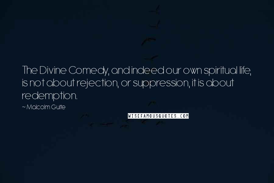 Malcolm Guite Quotes: The Divine Comedy, and indeed our own spiritual life, is not about rejection, or suppression, it is about redemption.