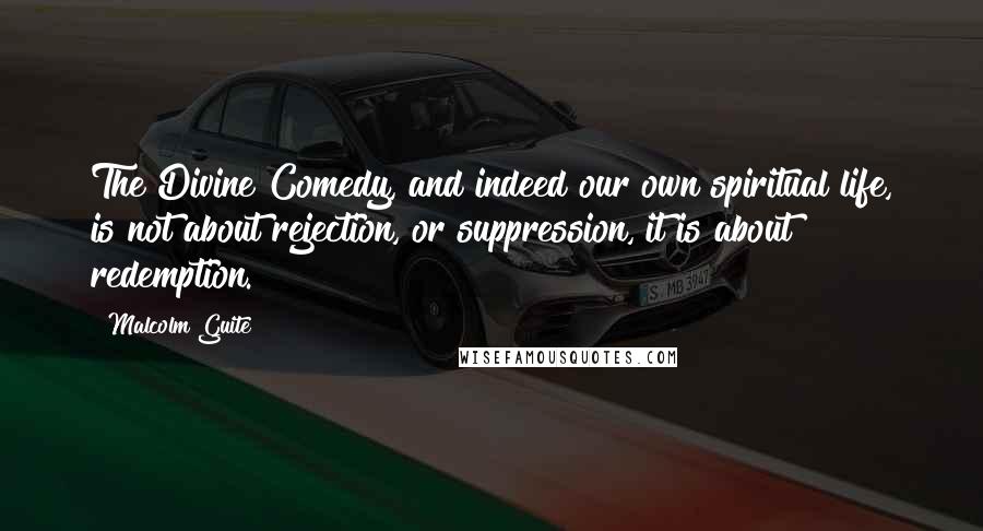 Malcolm Guite Quotes: The Divine Comedy, and indeed our own spiritual life, is not about rejection, or suppression, it is about redemption.