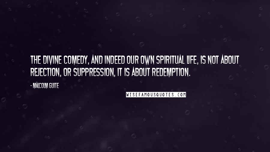 Malcolm Guite Quotes: The Divine Comedy, and indeed our own spiritual life, is not about rejection, or suppression, it is about redemption.