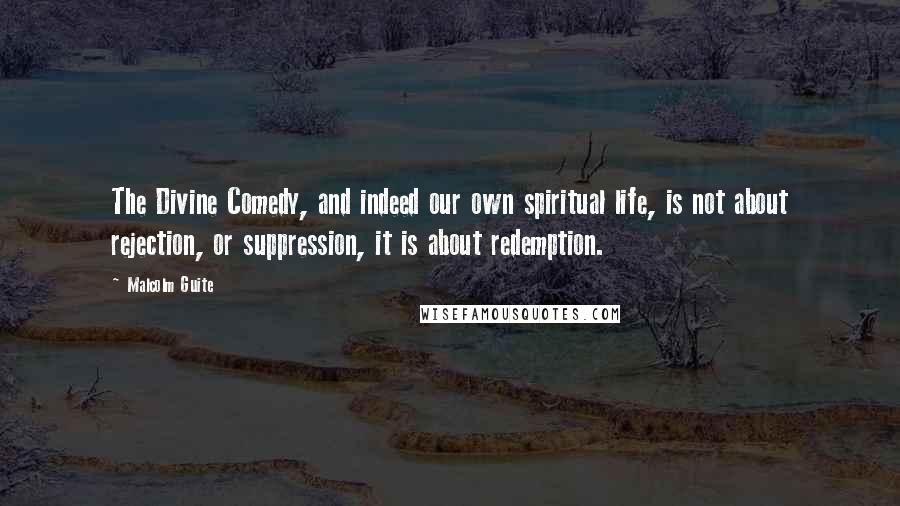 Malcolm Guite Quotes: The Divine Comedy, and indeed our own spiritual life, is not about rejection, or suppression, it is about redemption.