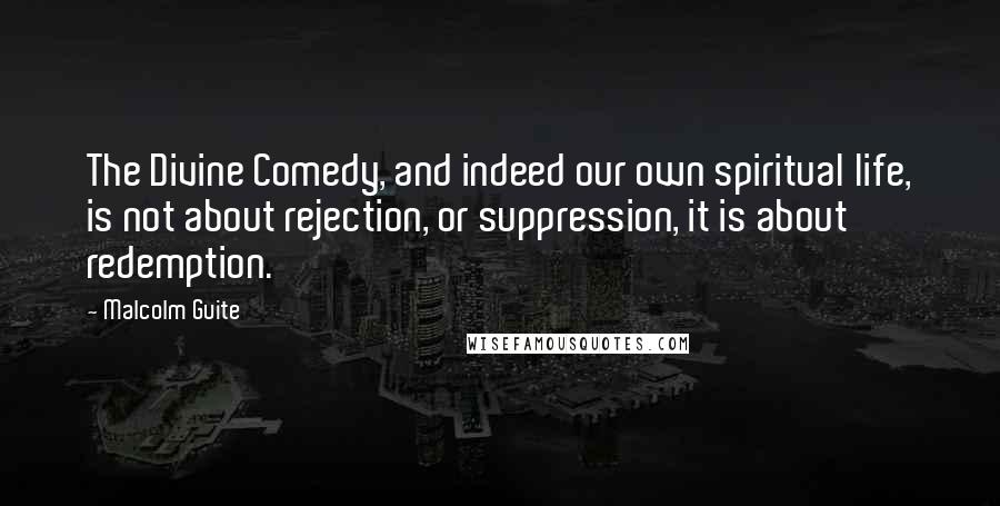 Malcolm Guite Quotes: The Divine Comedy, and indeed our own spiritual life, is not about rejection, or suppression, it is about redemption.