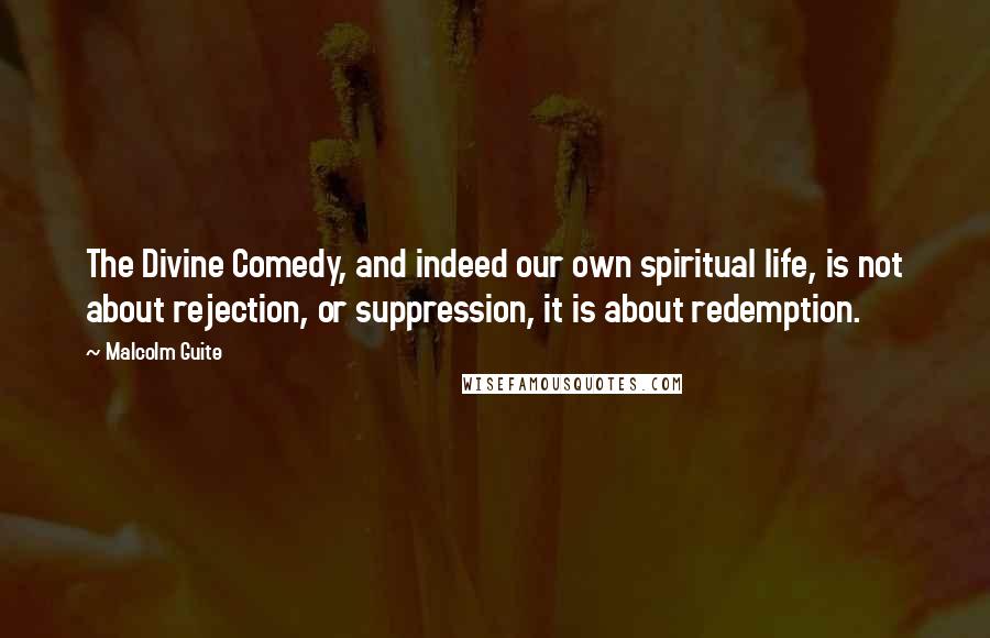 Malcolm Guite Quotes: The Divine Comedy, and indeed our own spiritual life, is not about rejection, or suppression, it is about redemption.