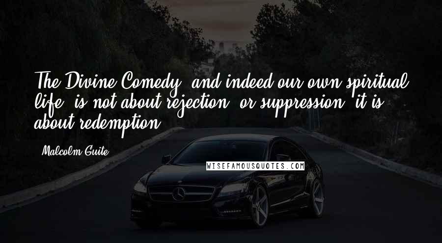 Malcolm Guite Quotes: The Divine Comedy, and indeed our own spiritual life, is not about rejection, or suppression, it is about redemption.