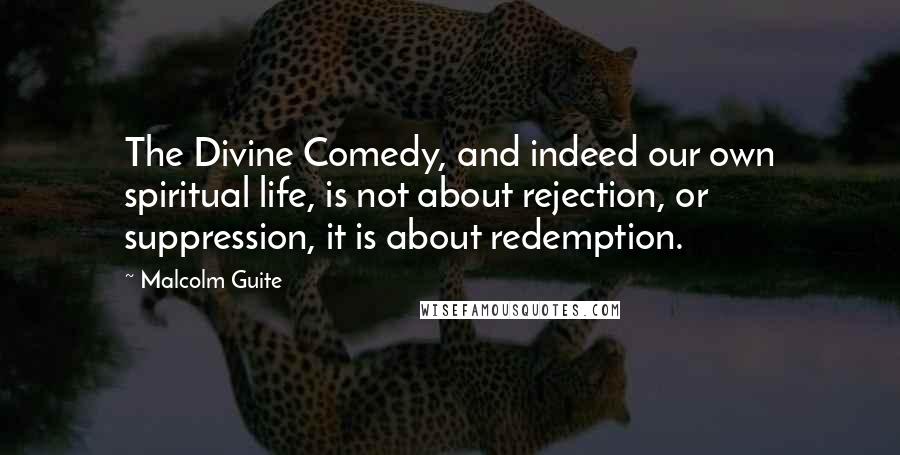 Malcolm Guite Quotes: The Divine Comedy, and indeed our own spiritual life, is not about rejection, or suppression, it is about redemption.