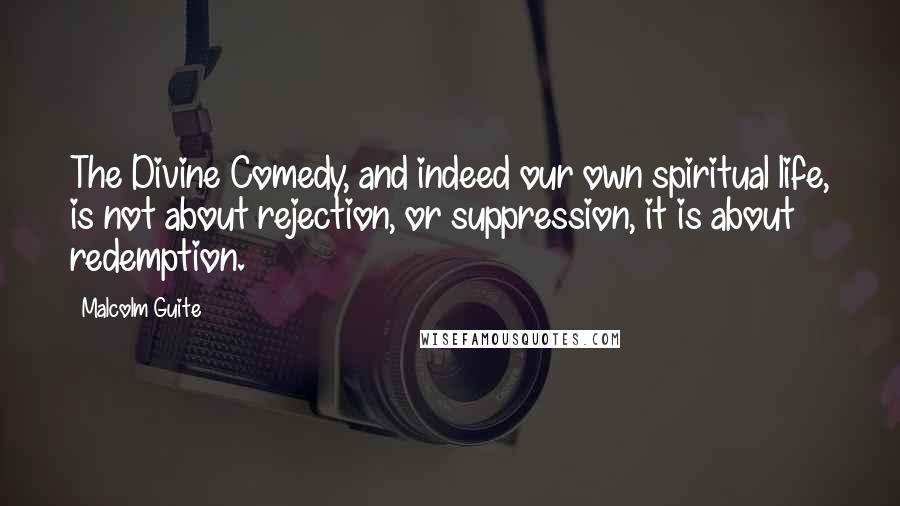 Malcolm Guite Quotes: The Divine Comedy, and indeed our own spiritual life, is not about rejection, or suppression, it is about redemption.