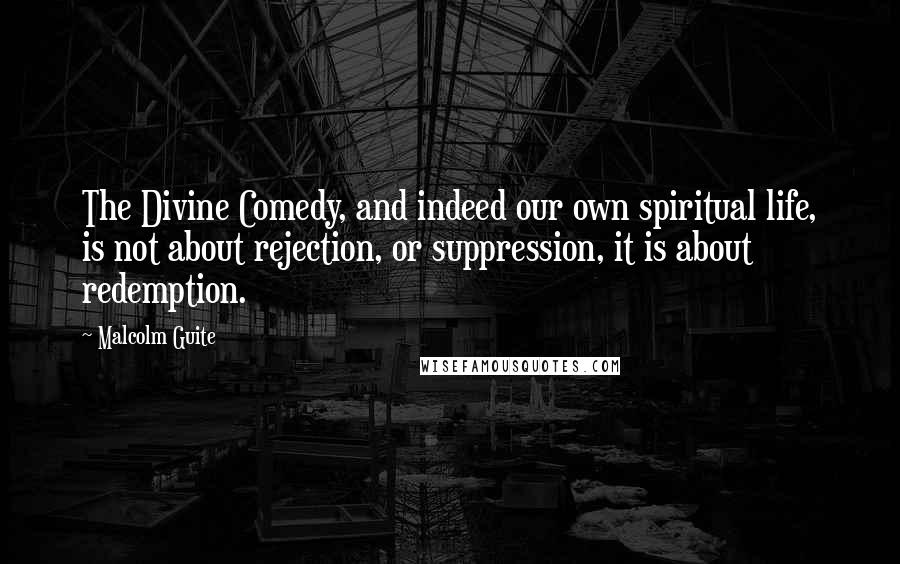 Malcolm Guite Quotes: The Divine Comedy, and indeed our own spiritual life, is not about rejection, or suppression, it is about redemption.