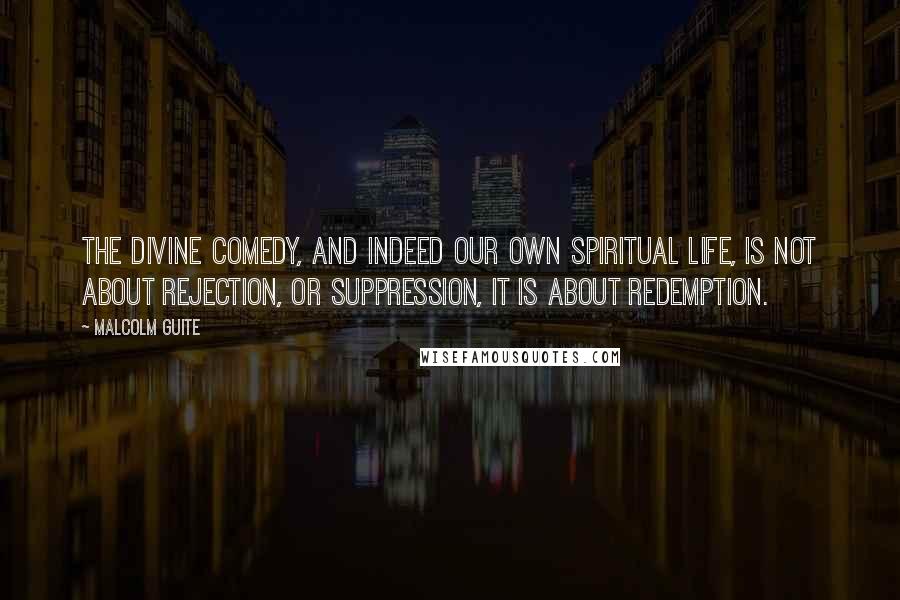 Malcolm Guite Quotes: The Divine Comedy, and indeed our own spiritual life, is not about rejection, or suppression, it is about redemption.