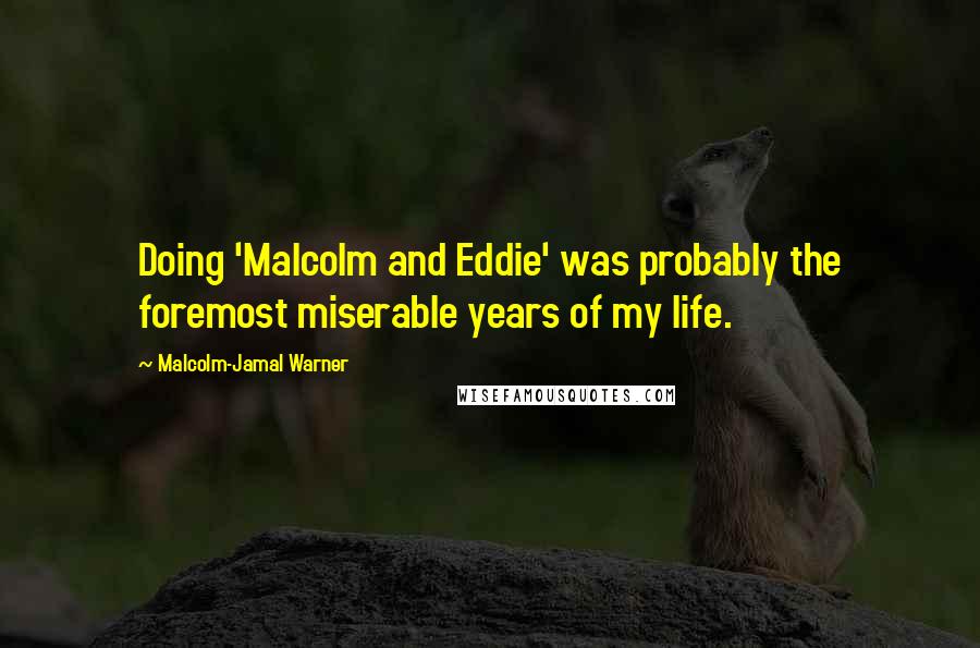 Malcolm-Jamal Warner Quotes: Doing 'Malcolm and Eddie' was probably the foremost miserable years of my life.