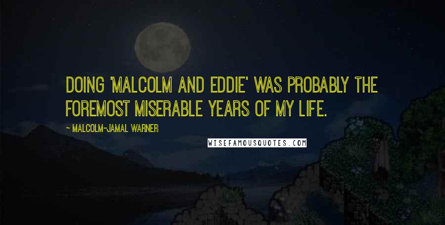 Malcolm-Jamal Warner Quotes: Doing 'Malcolm and Eddie' was probably the foremost miserable years of my life.