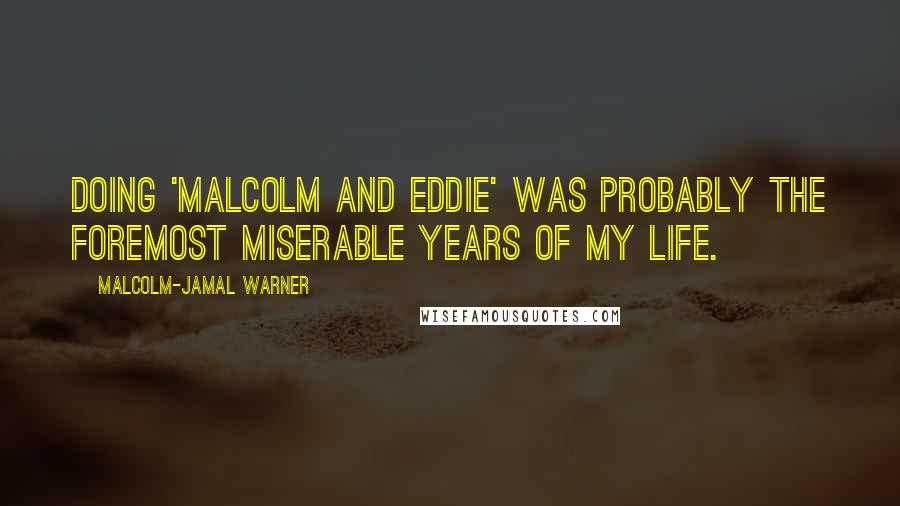 Malcolm-Jamal Warner Quotes: Doing 'Malcolm and Eddie' was probably the foremost miserable years of my life.