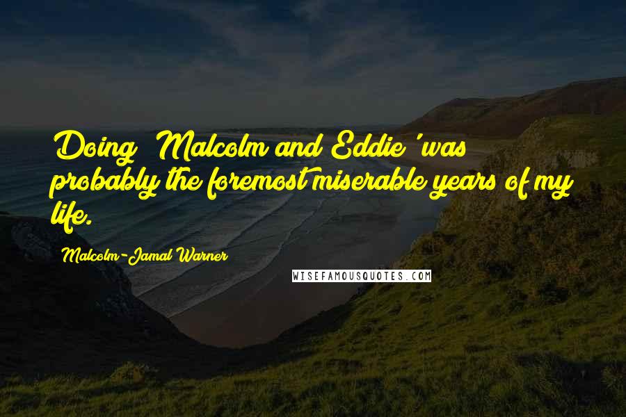 Malcolm-Jamal Warner Quotes: Doing 'Malcolm and Eddie' was probably the foremost miserable years of my life.