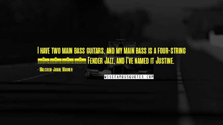 Malcolm-Jamal Warner Quotes: I have two main bass guitars, and my main bass is a four-string 1964 Fender Jazz, and I've named it Justine.